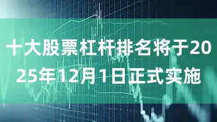 十大股票杠杆排名将于2025年12月1日正式实施